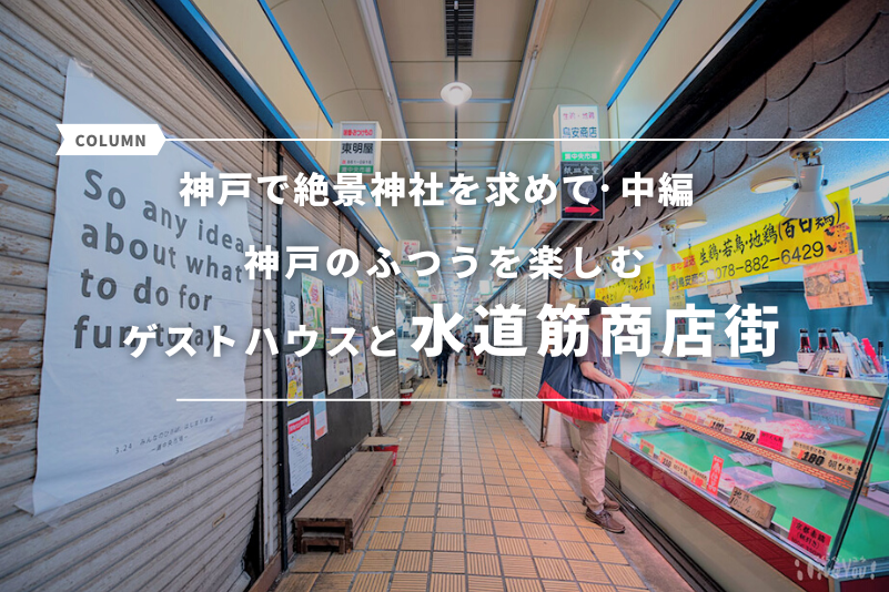 神戸で絶景神社を求めて【中編】神戸のふつうを楽しむゲストハウスと「水道筋商店街」