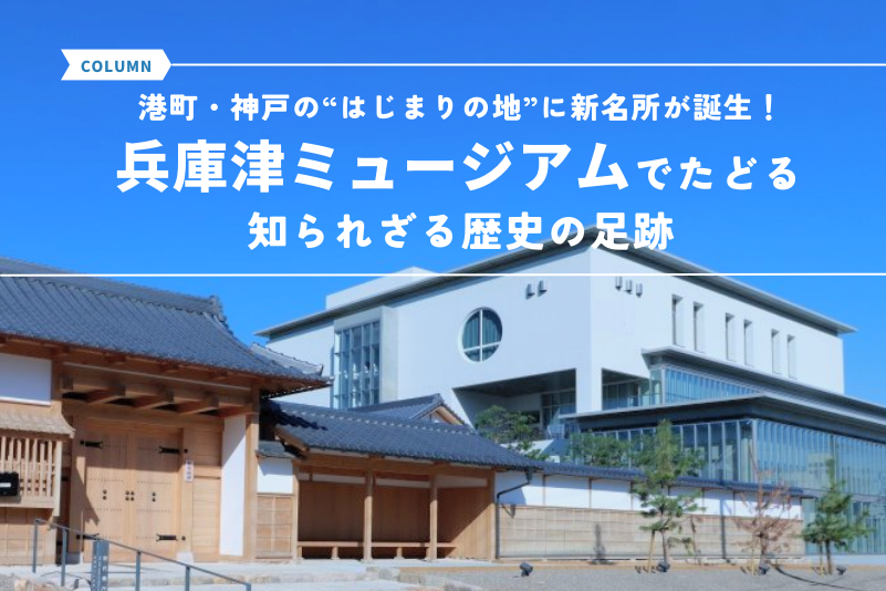港町・神戸の“はじまりの地”に新名所が誕生！「兵庫津ミュージアム」でたどる知られざる歴史の足跡