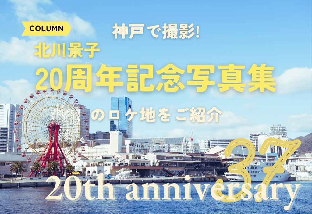 神戸で撮影！北川景子 20周年記念写真集『「37」20th anniversary』 のロケ地をご紹介